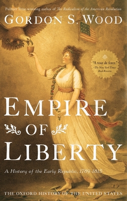 Empire of Liberty: A History of the Early Republic, 1789-1815 - Gordon S. Wood