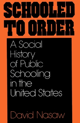 Schooled to Order: A Social History of Public Schooling in the United States - David Nasaw