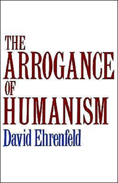 The Arrogance of Humanism - David W. Ehrenfeld