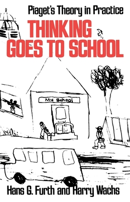 Thinking Goes to School: Piaget's Theory in Practice - Hans G. Furth