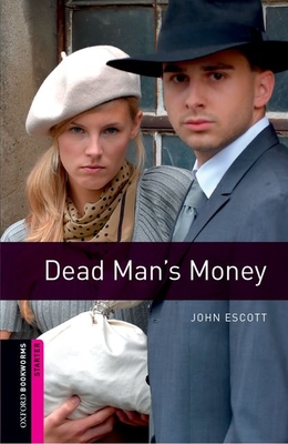 Oxford Bookworms Library: Dead Man's Money: Starter: 250-Word Vocabulary - John Escott