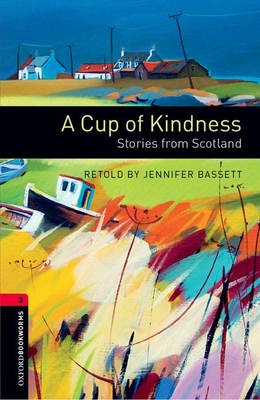Oxford Bookworms Library: A Cup of Kindness: Stories from Scotland: Level 3: 1000-Word Vocabulary - Jennifer Bassett