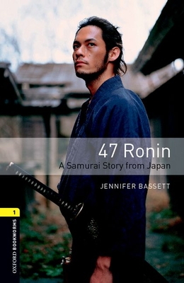 Oxford Bookworms Library 3e Level One: 47 Ronin: Oxford Bookworms Library 3e Level One: 47 Ronin - Jennifer Bassett