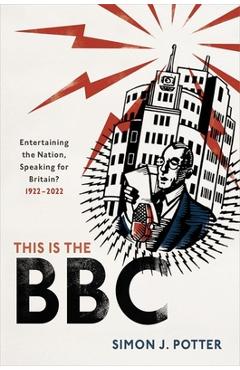 Poza produsului This Is the BBC: Entertaining the Nation, Speaking for Britain, 1922-2022 - Simon J. Potter