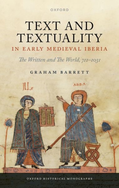 Text and Textuality in Early Medieval Iberia: The Written and the World, 711-1031 - Barrett