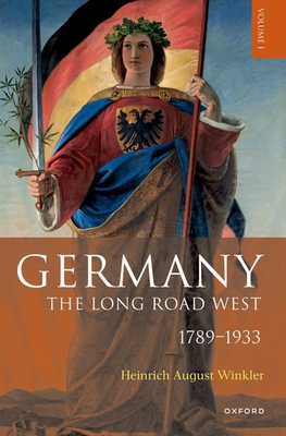 Germany: The Long Road West: Volume 1: 1789-1933 - Heinrich August Winkler