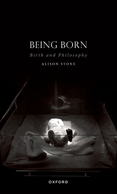 Being Born: Birth and Philosophy - Alison Stone