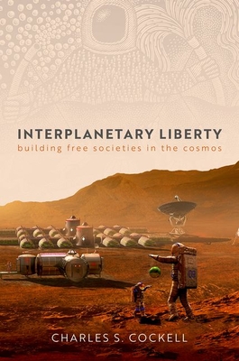 Interplanetary Liberty: Building Free Societies in the Cosmos - Charles S. Cockell