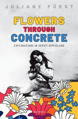 Flowers Through Concrete: Explorations in Soviet Hippieland - Juliane Fürst