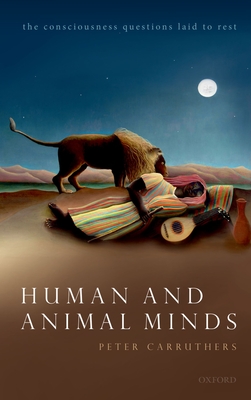 Human and Animal Minds: The Consciousness Questions Laid to Rest - Peter Carruthers