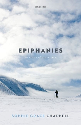 Epiphanies: An Ethics of Experience - Sophie Grace Chappell