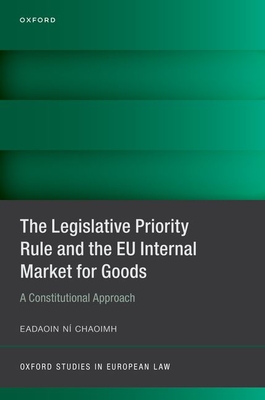 The Legislative Priority Rule and the Eu Internal Market for Goods: A Constitutional Approach - Eadaoin Ní Chaoimh
