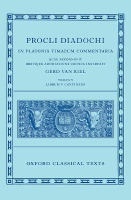 Proclus: Commentary on Timaeus, Book 5 (Procli Diadochi, in Platonis Timaeum Commentaria) - Gerd Van Riel