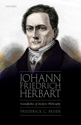 Johann Friedrich Herbart: Grandfather of Analytic Philosophy - Frederick C. Beiser
