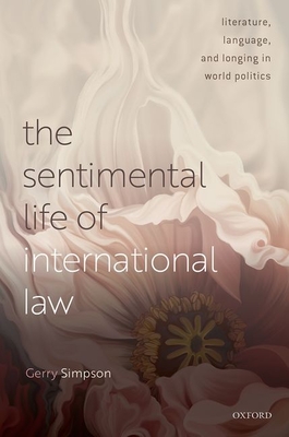 The Sentimental Life of International Law: Literature, Language, and Longing in World Politics - Gerry Simpson