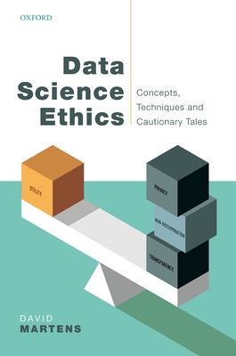 Data Science Ethics: Concepts, Techniques, and Cautionary Tales - David Martens