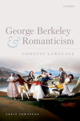 George Berkeley and Romanticism: Ghostly Language - Chris Townsend
