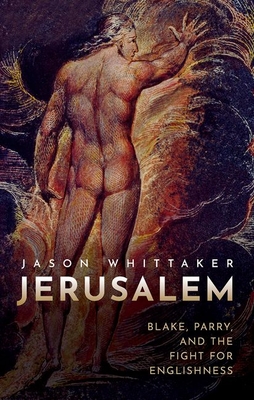 Jerusalem: Blake, Parry, and the Fight for Englishness - Jason Whittaker