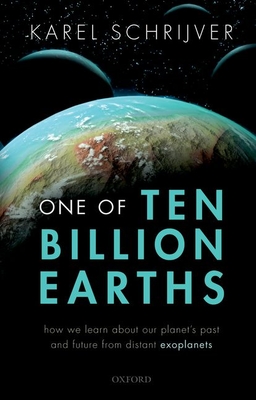 One of Ten Billion Earths: How We Learn about Our Planet's Past and Future from Distant Exoplanets - Karel Schrijver