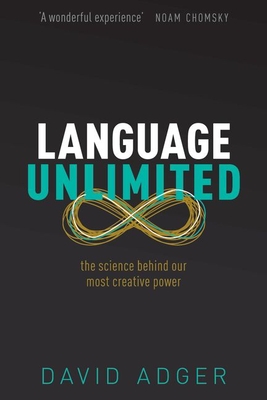 Language Unlimited: The Science Behind Our Most Creative Power - David Adger