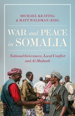 War and Peace in Somalia: National Grievances, Local Conflict and Al-Shabaab - Michael Keating