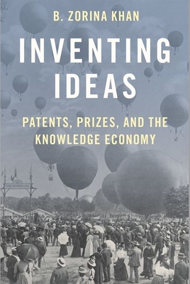 Inventing Ideas: Patents, Prizes, and the Knowledge Economy - B. Zorina Khan