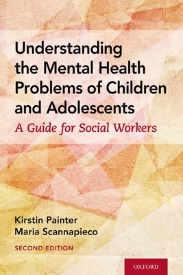 Understanding the Mental Health Problems of Children and Adolescents: A Guide for Social Workers - Painter
