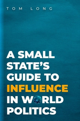 A Small State's Guide to Influence in World Politics - Tom Long