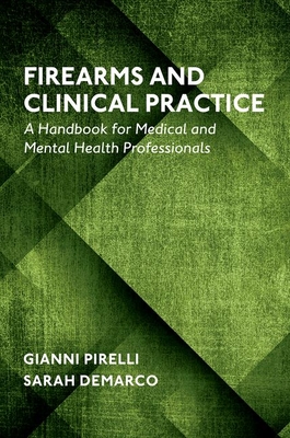 Firearms and Clinical Practice: A Handbook for Medical and Mental Health Professionals - Gianni Pirelli