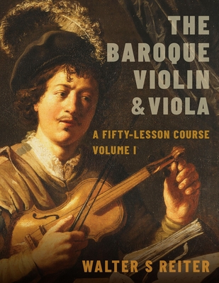 The Baroque Violin & Viola: A Fifty-Lesson Course Volume I - Walter S. Reiter