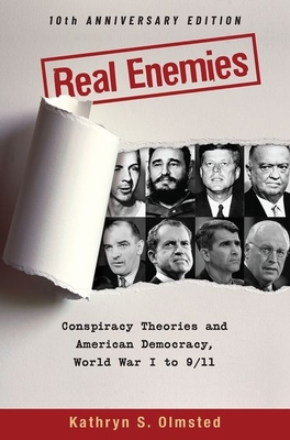 Real Enemies: Conspiracy Theories and American Democracy, World War I to 9/11- 10th Anniversary Edition - Kathryn S. Olmsted