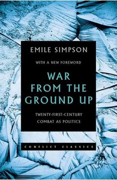 Poza produsului War from the Ground Up: Twenty-First Century Combat as Politics - Emile Simpson