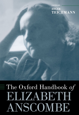 The Oxford Handbook of Elizabeth Anscombe - Roger Teichmann