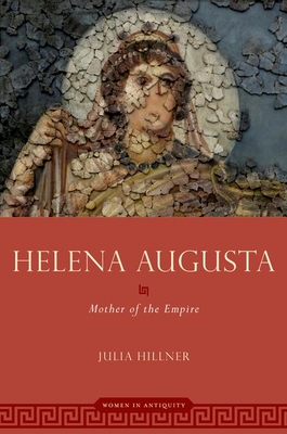 Helena Augusta: Mother of the Empire - Julia Hillner