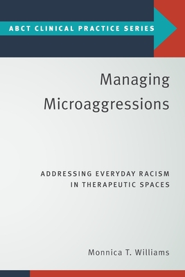 Managing Microaggressions: Addressing Everyday Racism in Therapeutic Spaces - Monnica T. Williams