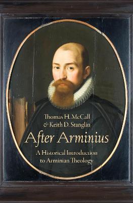 After Arminius: A Historical Introduction to Arminian Theology - Thomas H. Mccall