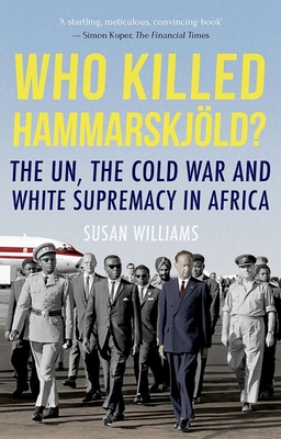 Who Killed Hammarskjold?: The Un, the Cold War and White Supremacy in Africa - Susan Williams