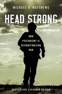Head Strong: How Psychology Is Revolutionizing War, Revised and Expanded Edition - Michael D. Matthews