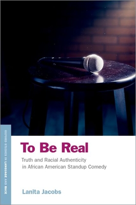 To Be Real: Truth and Racial Authenticity in African American Standup Comedy - Lanita Jacobs