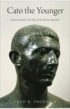Poza produsului Cato the Younger: Life and Death at the End of the Roman Republic - Fred K. Drogula