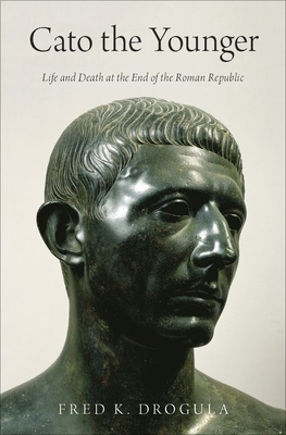 Cato the Younger: Life and Death at the End of the Roman Republic - Fred K. Drogula
