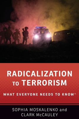 Radicalization to Terrorism: What Everyone Needs to Know(r) - Moskalenko