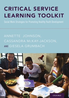 Critical Service Learning Toolkit: Social Work Strategies for Promoting Healthy Youth Development - Annette Johnson