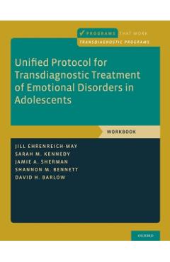 Unified Protocol for Transdiagnostic Treatment of Emotional Disorders in Adolescents: Workbook - Jill Ehrenreich-may
