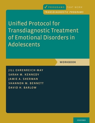 Unified Protocol for Transdiagnostic Treatment of Emotional Disorders in Adolescents: Workbook - Jill Ehrenreich-may
