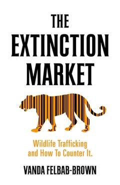 Poza produsului The Extinction Market: Wildlife Trafficking and How to Counter It - Vanda Felbab Brown
