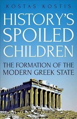 History's Spoiled Children: The Story of Modern Greece - Kostas Kostis