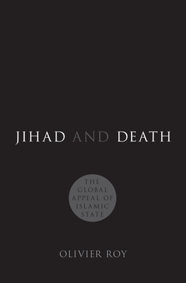 Jihad and Death: The Global Appeal of Islamic State - Olivier Roy