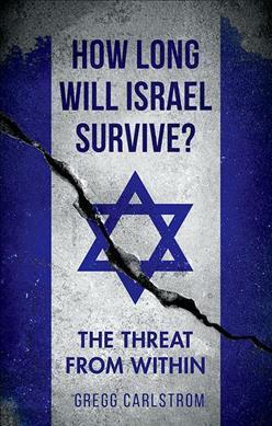 How Long Will Israel Survive?: The Threat from Within - Gregg Carlstrom
