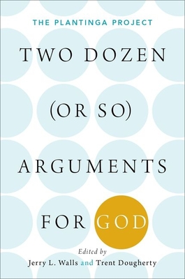 Two Dozen (or So) Arguments for God: The Plantinga Project - Jerry Walls